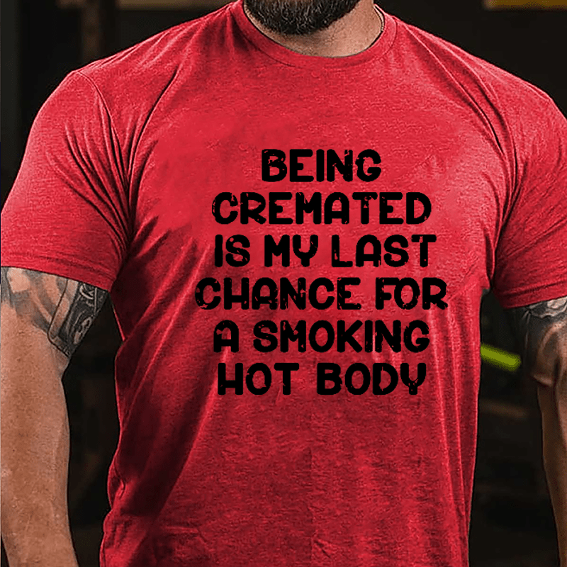 Men's Being Cremated Is Last Chance For A Smoking Hot Body Cotton T-shirt-Maturelion