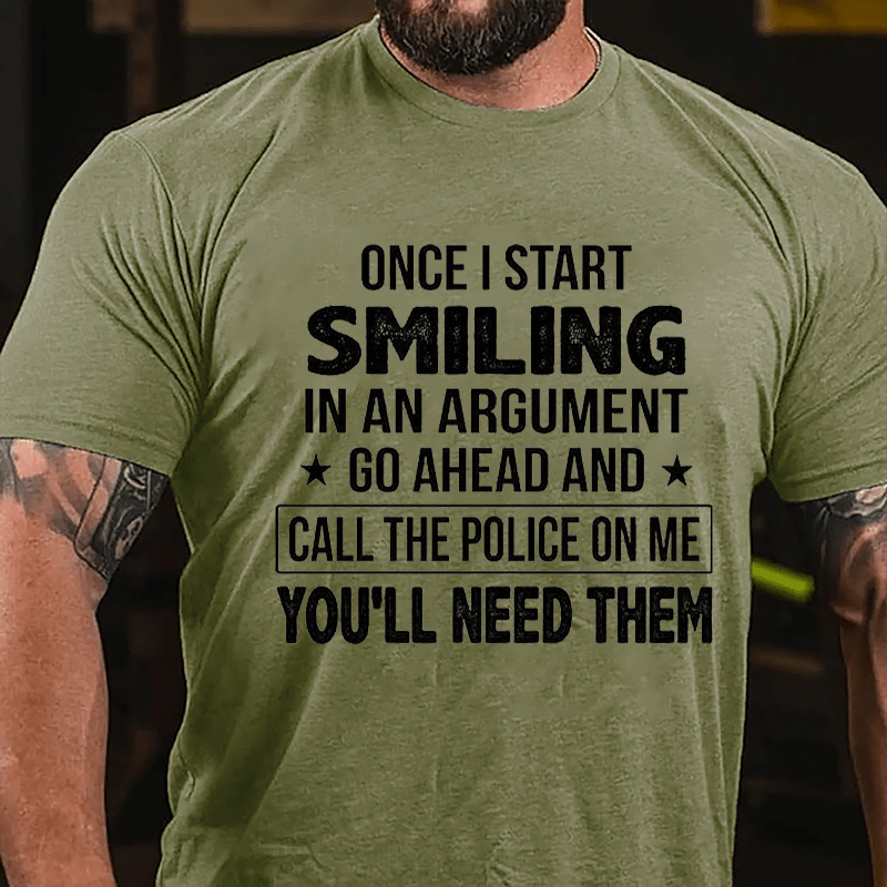 Once I Start Smiling In An Argument Go Ahead And Call The Police On Me You'll Need Them Cotton T-shirt -Maturelion
