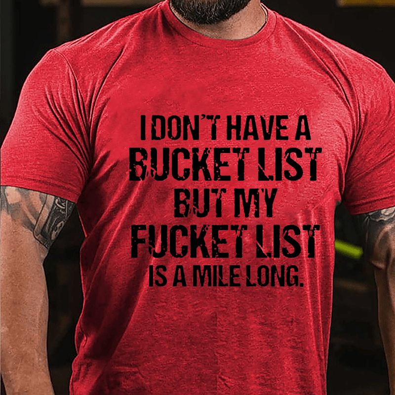 I Don't Have A Bucket List But My Fucket List Is A Mile Long Funny Cotton T-shirt-Maturelion