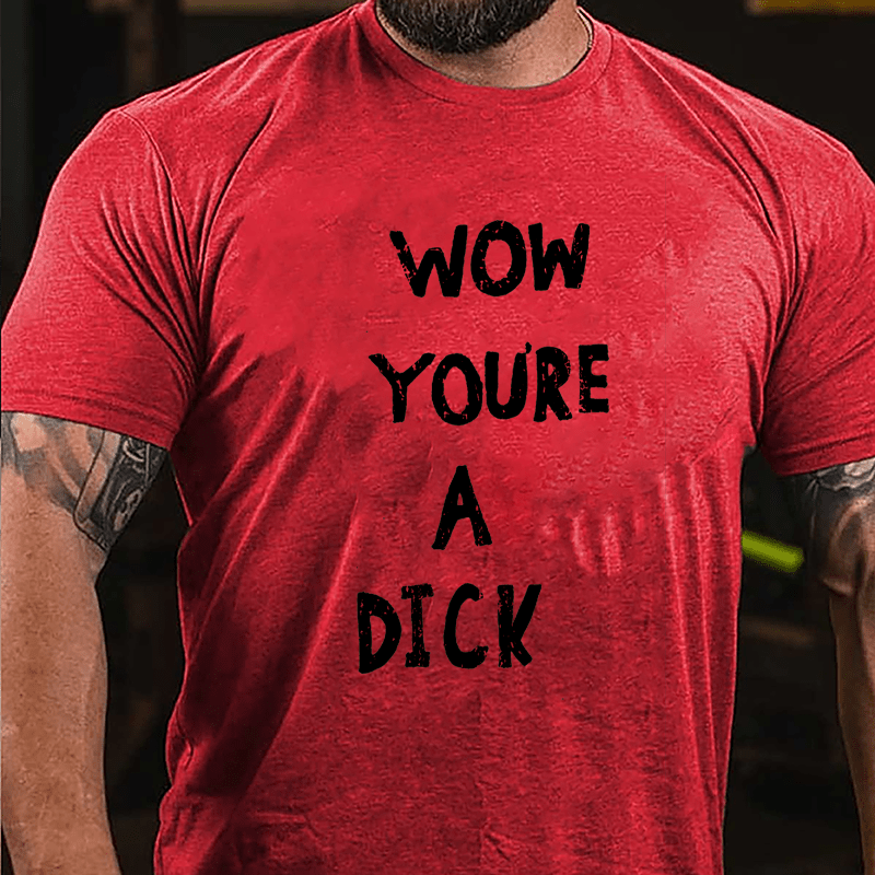 Wow You're A Dick Cotton T-shirt-Maturelion