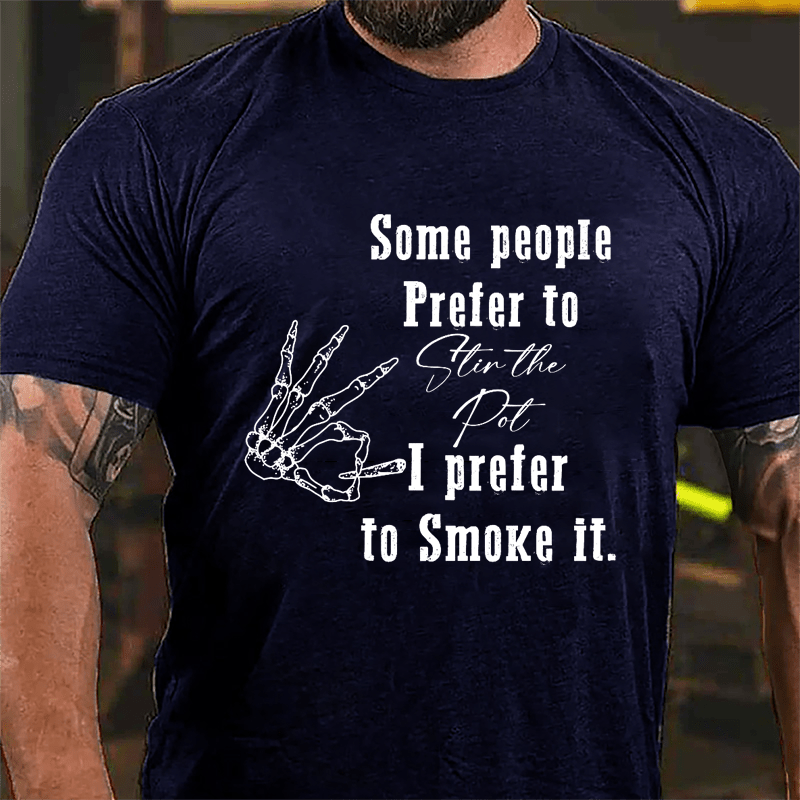 Some People Prefer To Stir The Pot I Prefer To Smoke It Cotton T-shirt-Maturelion
