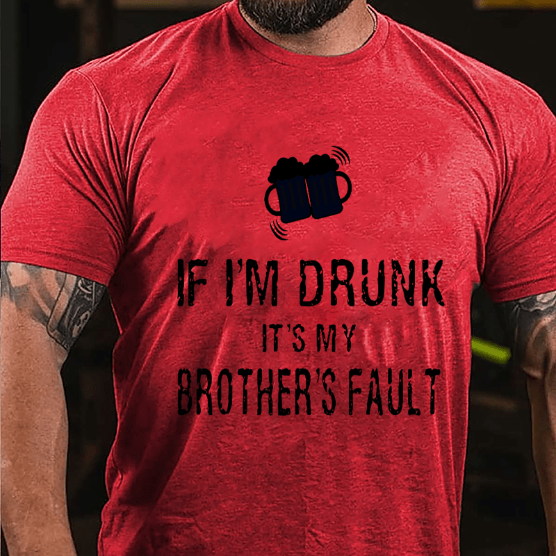 If I'm Drunk It's My Brother's Fault Cotton T-shirt-Maturelion