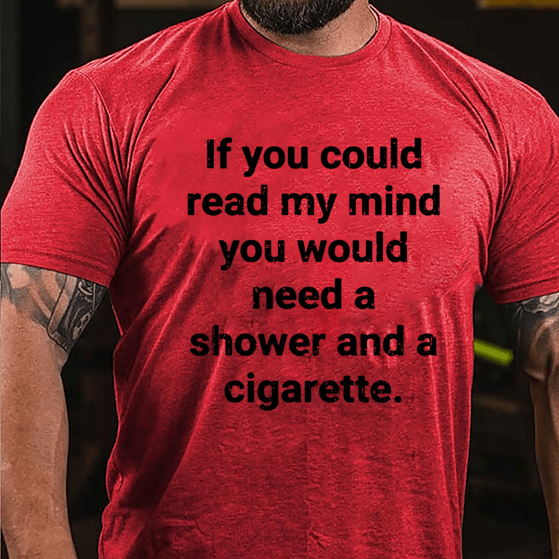If You Could Read My Mind You Would Need A Shower And A Cigarette Cotton T-shirt-Maturelion