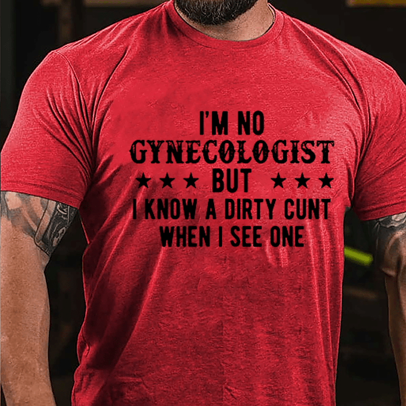 I'm Not Gynecologist But I Know A Dirty Cunt When I See One Cotton T-shirt-Maturelion