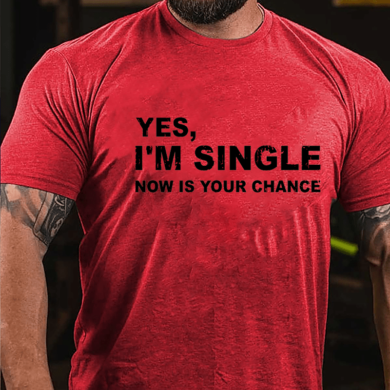 Yes I'm Single Now Is Your Chance Cotton T-shirt-Maturelion