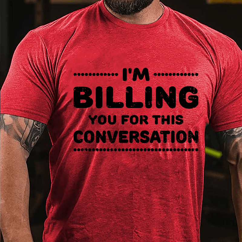 I'm Billing You For This Conversation Cotton T-shirt-Maturelion