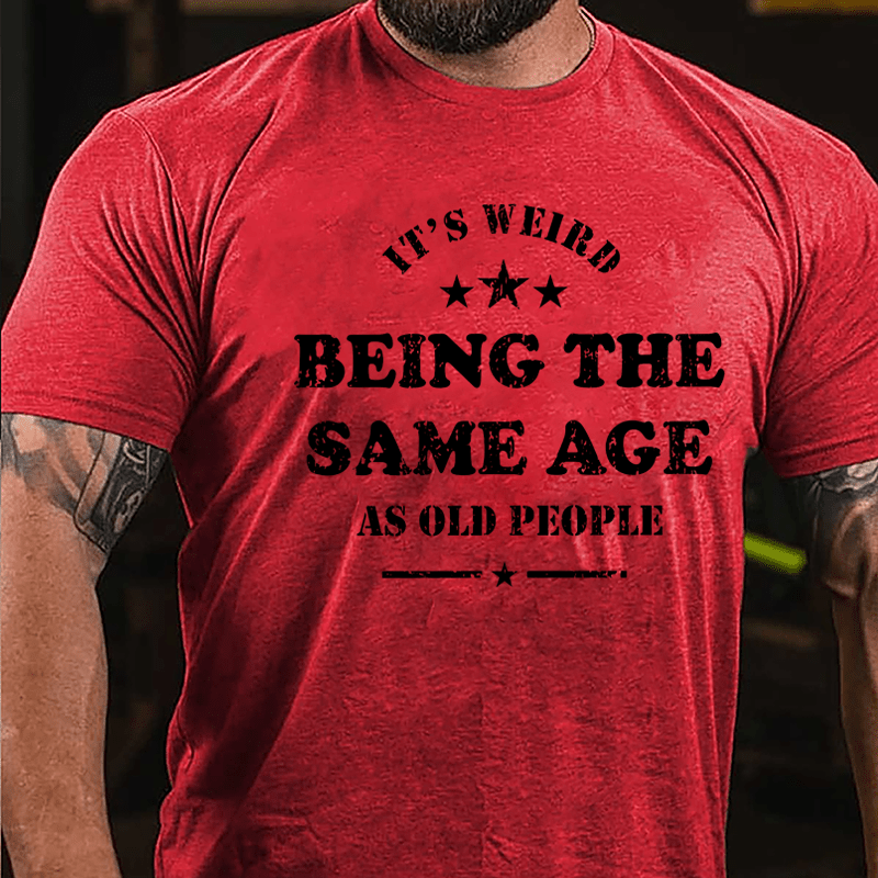 Men's It's Weird Being The Same Age As Old People Funny Cotton T-shirt-Maturelion