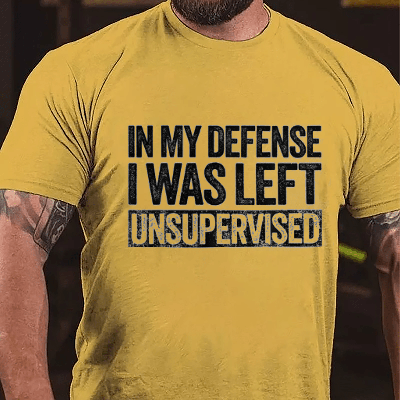 In My Defense I Was Left Unsupervised Funny Cotton T-shirt (Free Customization)-Maturelion