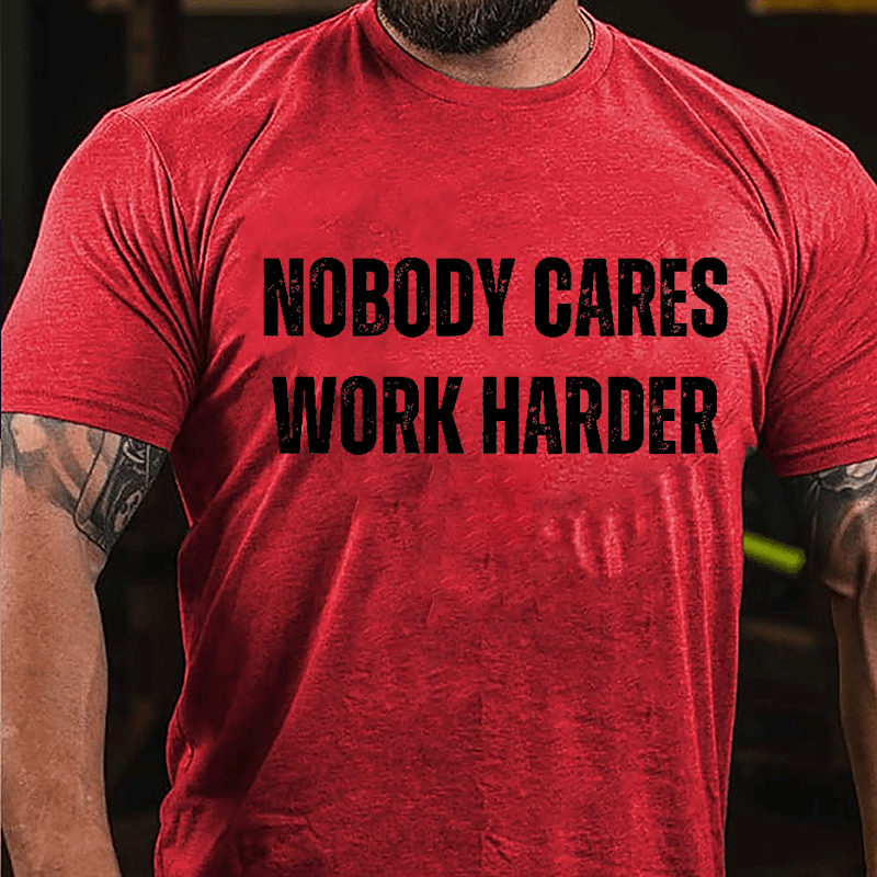 Nobody Cares Work Harder Cotton T-shirt (Free Customization)-Maturelion