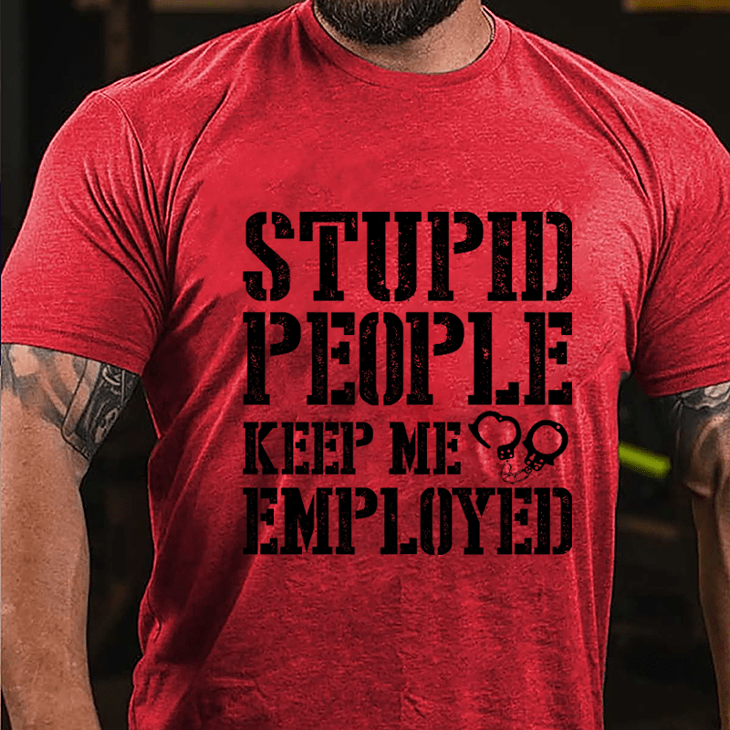 Stupid People Keep Me Employed Cotton T-shirt-Maturelion