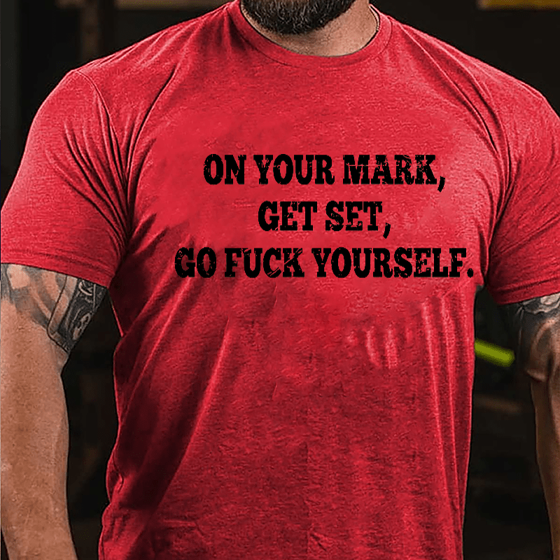 On Your Mark Get Set Go Fuck Yourself Cotton T-shirt-Maturelion