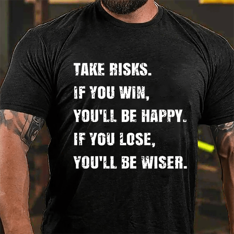 Take Risks If You Win You'll Be Happy If You Lose You'll Be Wiser Cotton T-shirt-Maturelion