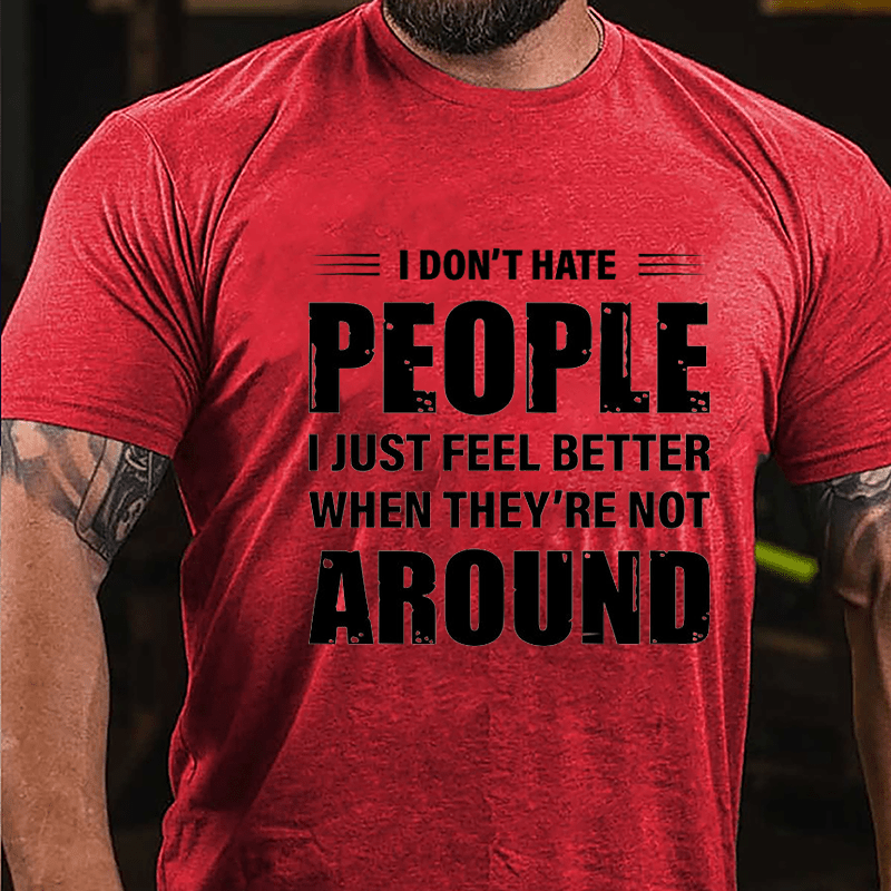 I Don't Hate People I Just Feel Better When They're Not Around Cotton T-shirt-Maturelion