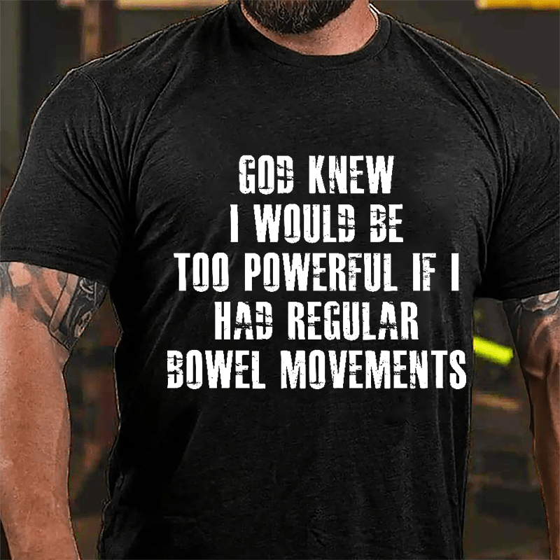 God Knew I Would Be Too Powerful If I Had Regular Bowel Movements Cotton T-shirt-Maturelion