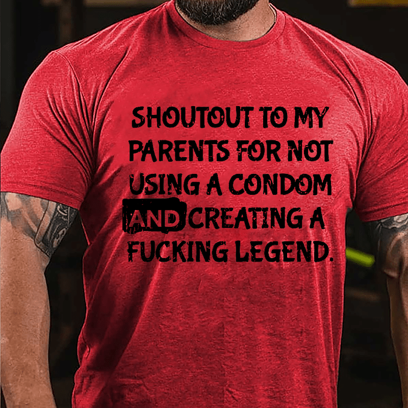 Shoutout To My Parents For Not Using A Condom And Creating A Fucking Legend Cotton T-shirt-Maturelion