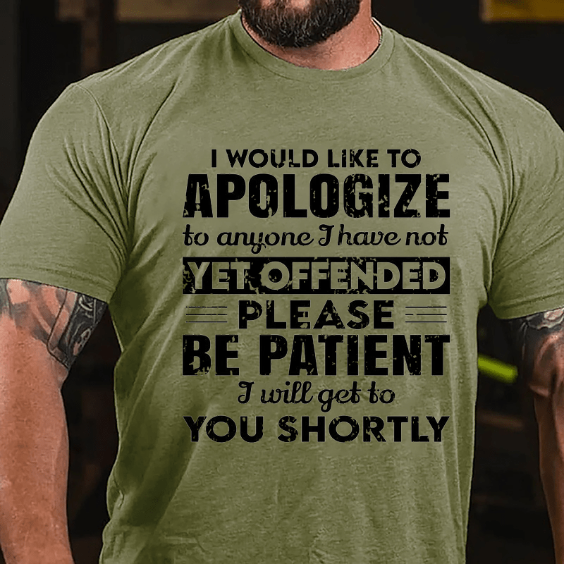 I Would Like To Apologize To Anyone I Have Not Yet Offended Please Be Patient I Will Get To You Shortly Cotton T-shirt-Maturelion