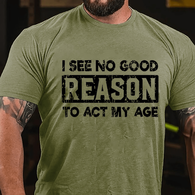 Maturelion I See No Good Reason To Act My Age Unisex Cotton T-shirt 
