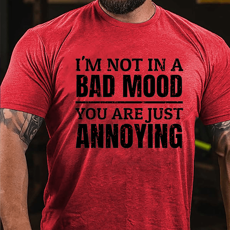I'm Not In A Bad Mood You Are Just Annoying Cotton T-shirt-Maturelion