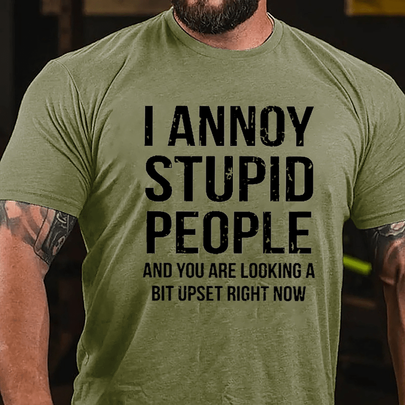 I Annoy Stupid People And You Are Looking A Bit Upset Right Now Cotton T-shirt-Maturelion
