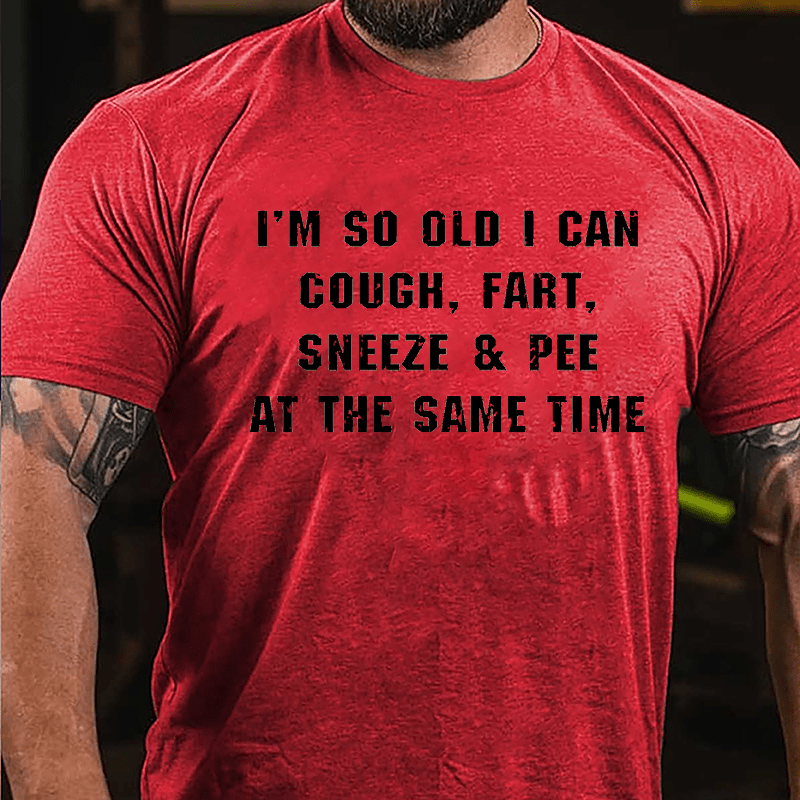 I'm So Old I Can Cough Fart Sneeze & Pee At The Same Time Funny Cotton T-shirt-Maturelion