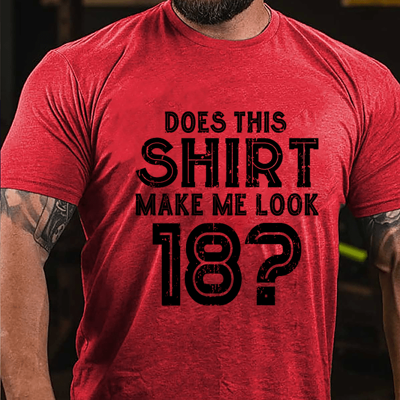 Does This Shirt Make Me Look 18 Cotton T-shirt-Maturelion