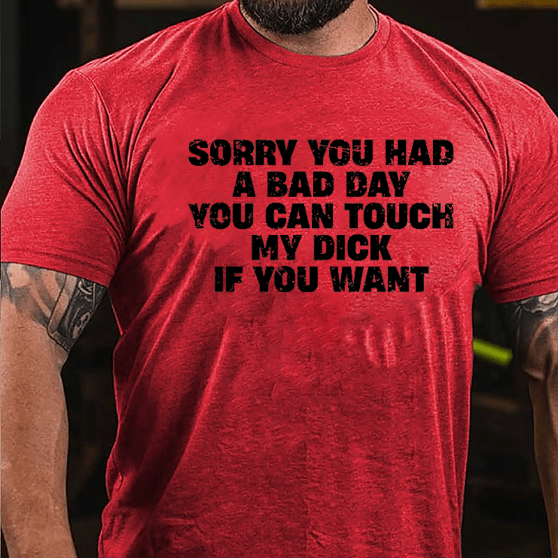 Sorry You Had A Bad Day You Can Touch My Dick If You Want Cotton T-shirt (Free Customization)-Maturelion