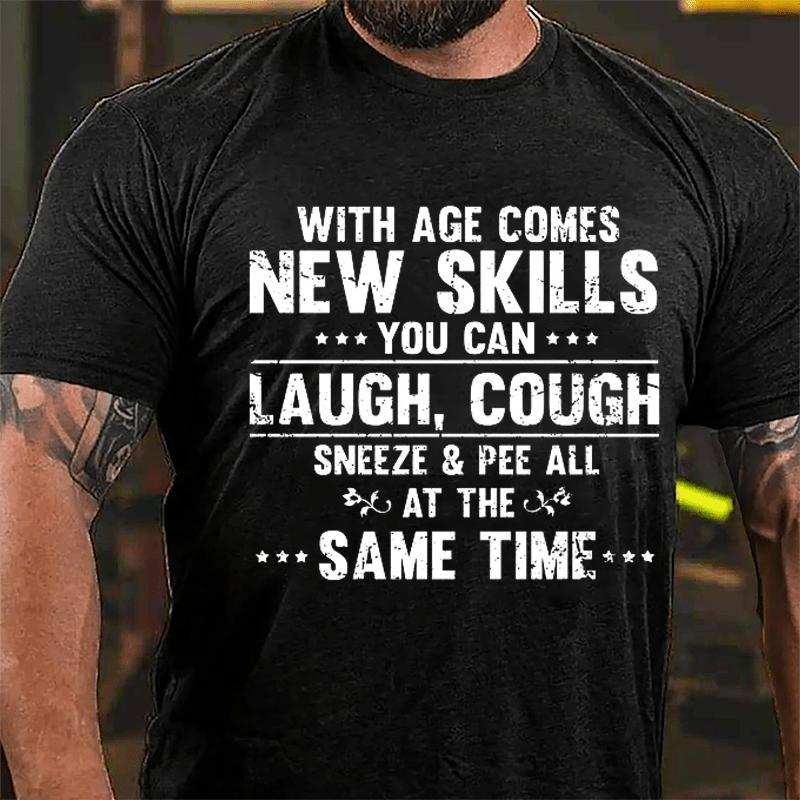 With Age Comes New Skills You Can Laugh Cough Sneeze Pee All At The Same Time Cotton T-shirt-Maturelion