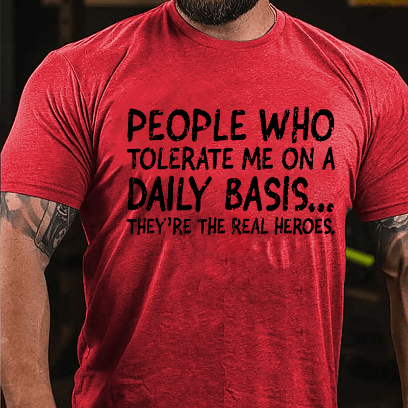 People Who Tolerate Me On A Daily Basis They're The Real Heroes Cotton T-shirt-Maturelion