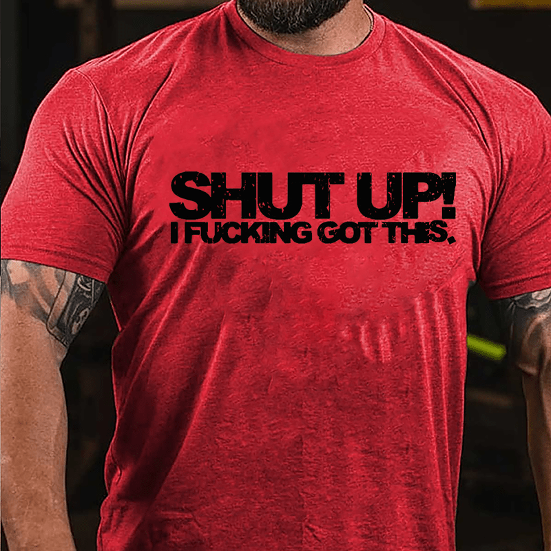 Shut Up I Fucking Got This Cotton T-shirt-Maturelion
