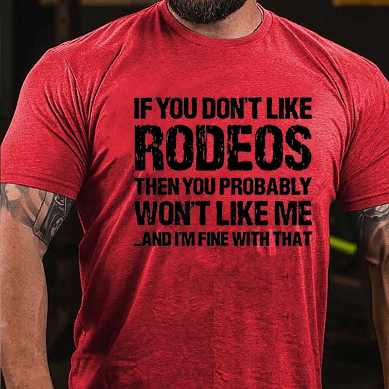 If You Don't Like Rodeos Then You Probably Won't Like Me And I'm Fine With That Cotton T-shirt-Maturelion
