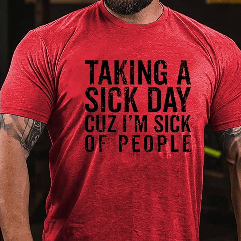 Taking A Sick Day Cuz I'm Sick Of People Cotton T-shirt-Maturelion