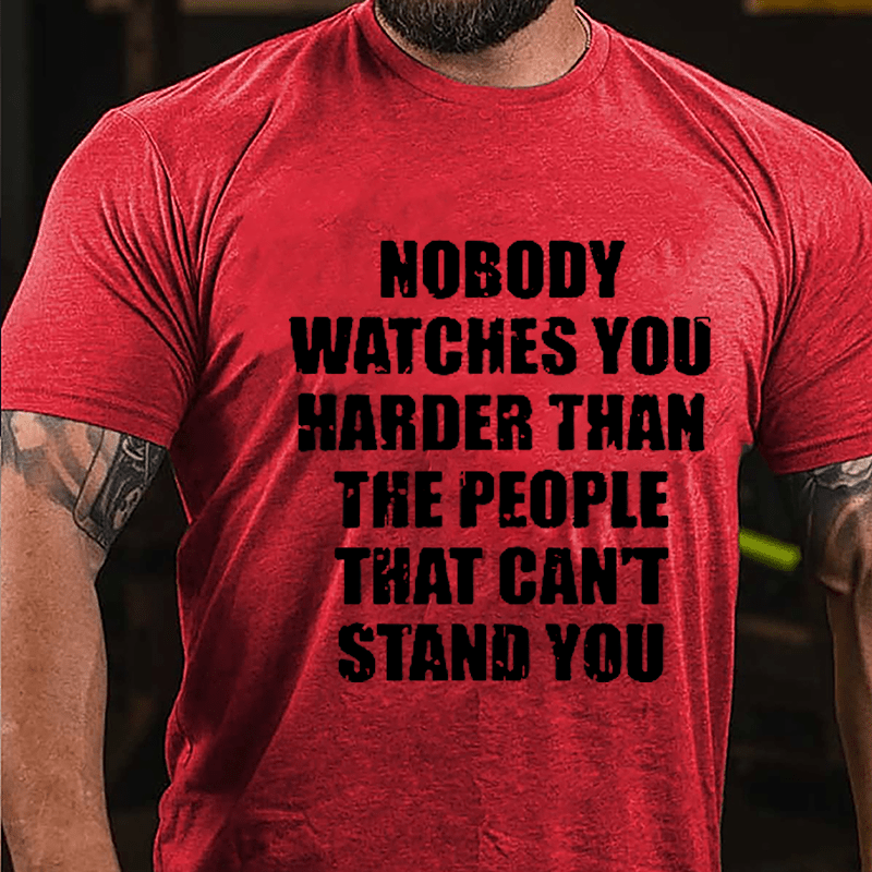Nobody Watches You Harder Than The People That Can't Stand You Cotton T-shirt-Maturelion