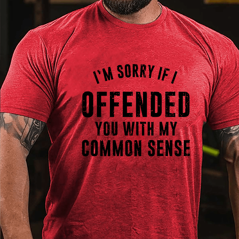 I'm Sorry If I Offended You With My Common Sense Cotton T-shirt-Maturelion