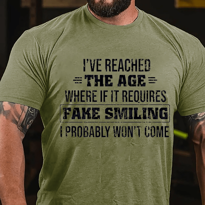 I've Reached The Age Where If It Requires Fake Smiling I Probably Won't Come Cotton T-shirt-Maturelion