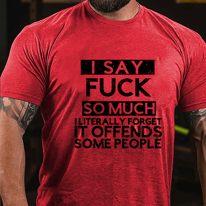 I Say Fuck So Much I Literally Forget It Offends Some People Cotton T-shirt-Maturelion