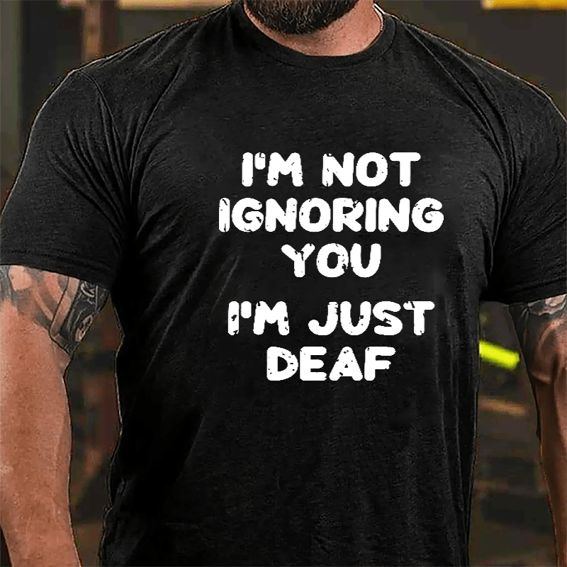 I'm Not Ignoring You I'm Just Deaf Cotton T-shirt-Maturelion