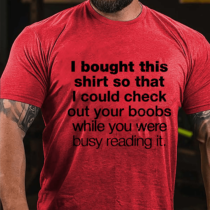 I Bought This Shirt So That I Could Check Out Your Boobs While You Were Busy Reading It Cotton T-shirt-Maturelion