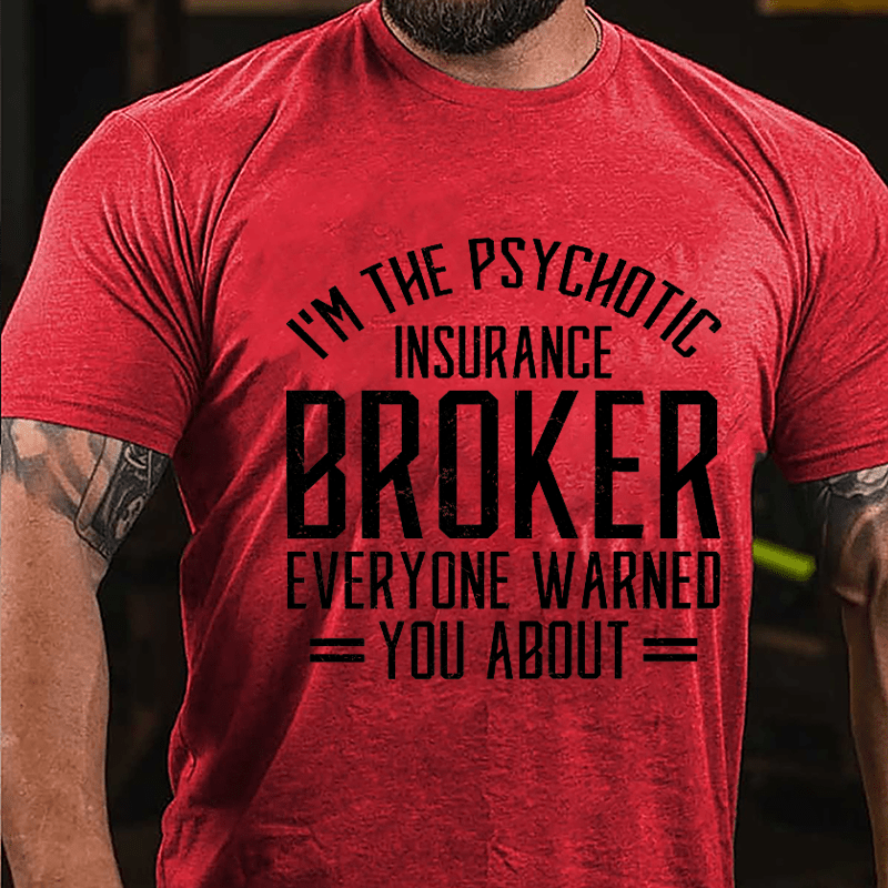I'm The Psychotic Insurance Broker Everyone Warned You About Cotton T-shirt-Maturelion