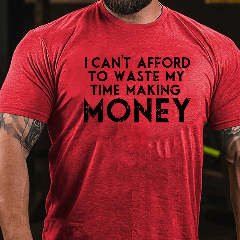 I Can't Afford To Waste My Time Making Money Cotton T-shirt-Maturelion