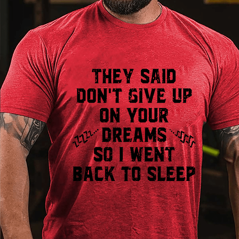 They Said Don't Give Up On Your Dreams So I Went Back To Sleep Cotton T-shirt-Maturelion