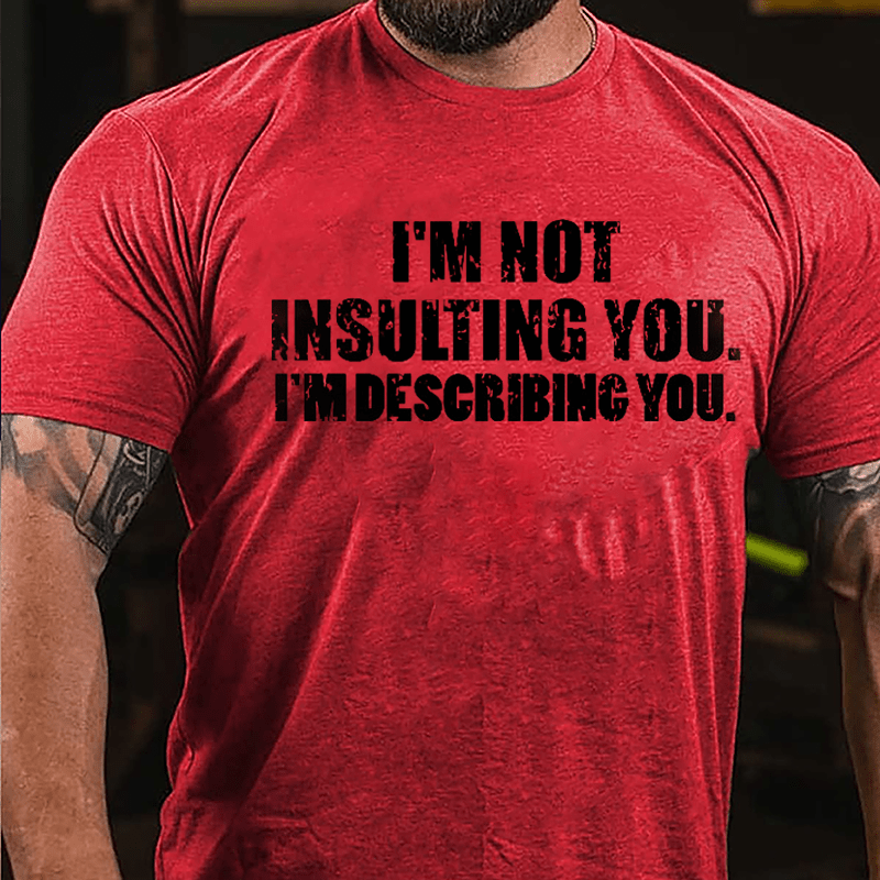 I'm Not Insulting You I'm Describing You Cotton T-shirt-Maturelion