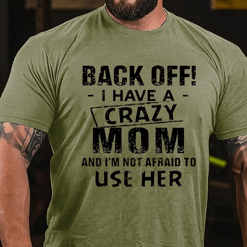 Back Off I Have A Crazy Mom And I'm Not Afraid To Use Her Funny Cotton T-shirt-Maturelion