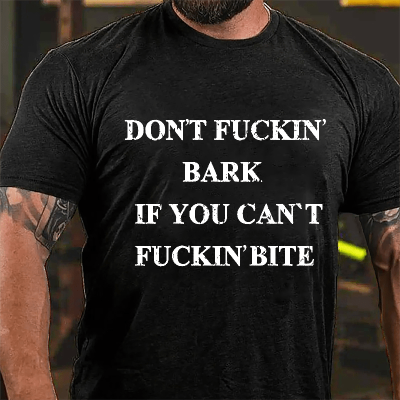Don't Fuckin' Bark If You Can't Fuckin' Bite Cotton T-shirt-Maturelion