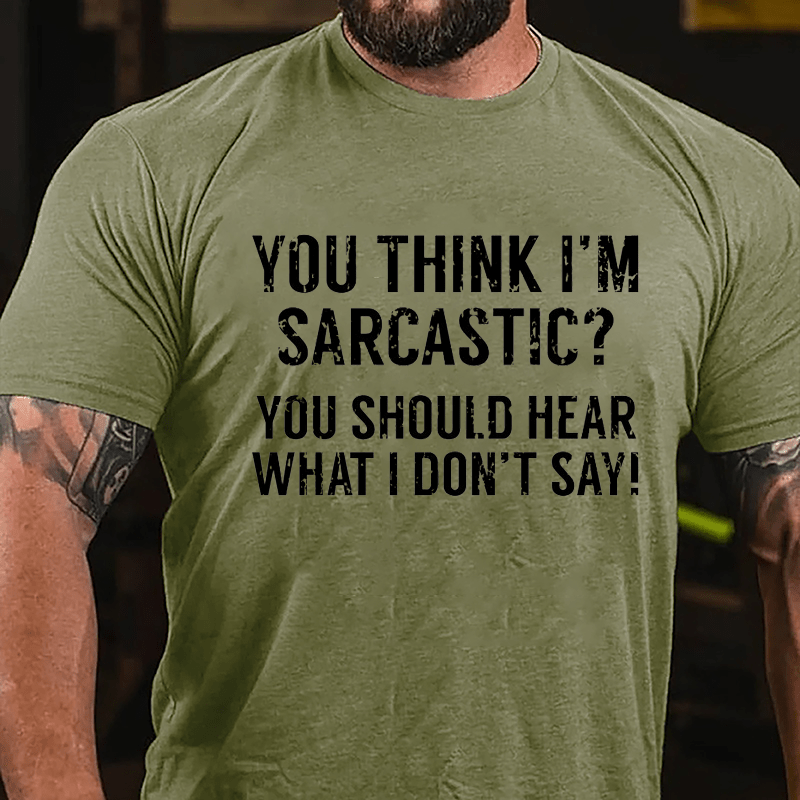 You Think I'm Sarcastic You Should Hear What I Don't Say Men's Sarcastic Cotton T-shirt-Maturelion