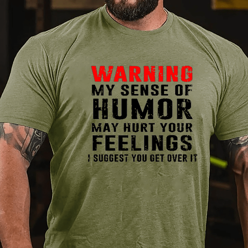Warning My Sense Of Humor May Hurt Your Feelings I Suggest You Get Over It Cotton T-shirt-Maturelion