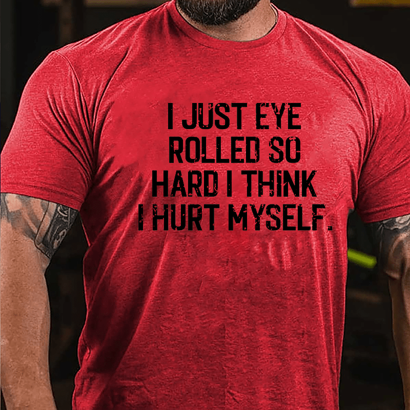 I Just Eye Rolled So Hard I Think I Hurt Myself Cotton T-shirt-Maturelion