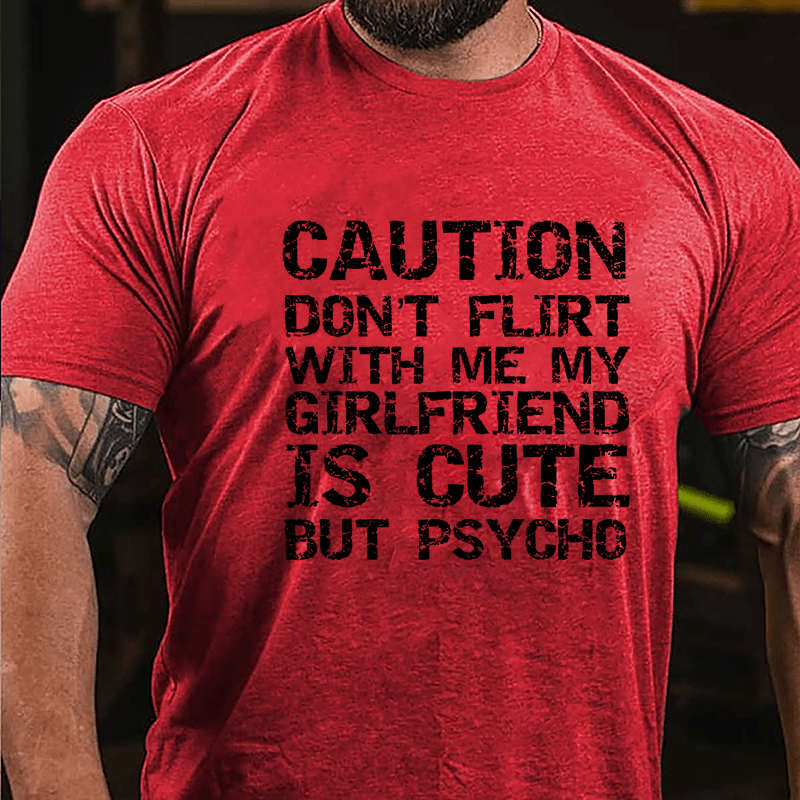 Caution Don't Flirt With Me My Girlfriend Is Cute But Psycho Cotton T-shirt-Maturelion