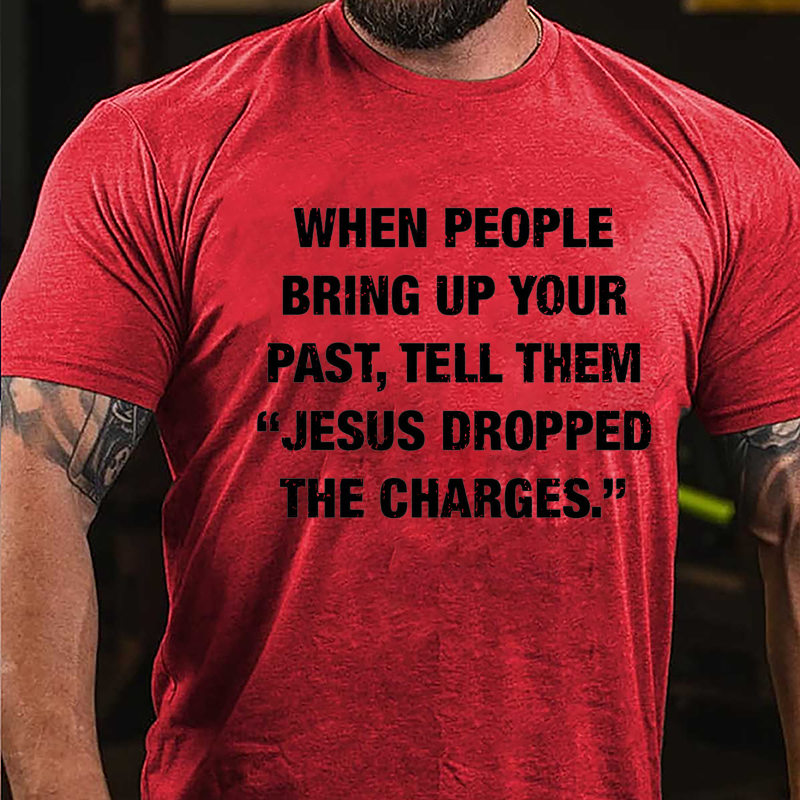 When People Bring Up Your Past Tell Them "Jesus Dropped The Charges" Cotton T-shirt-Maturelion
