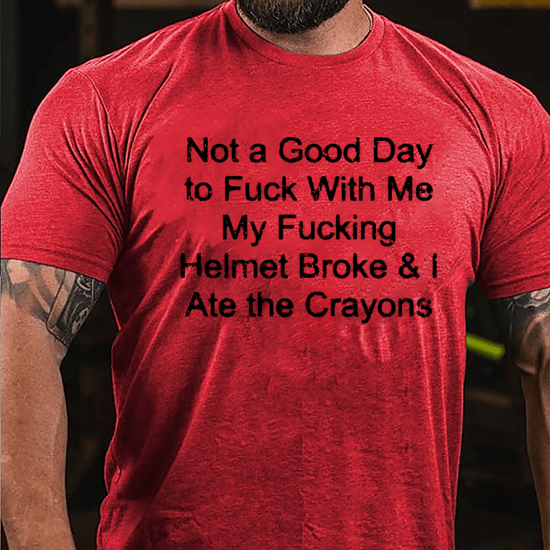 Not A Good Day To Fuck With Me My Fucking Helmet Broke & I Ate The Crayons Cotton T-shirt -Maturelion
