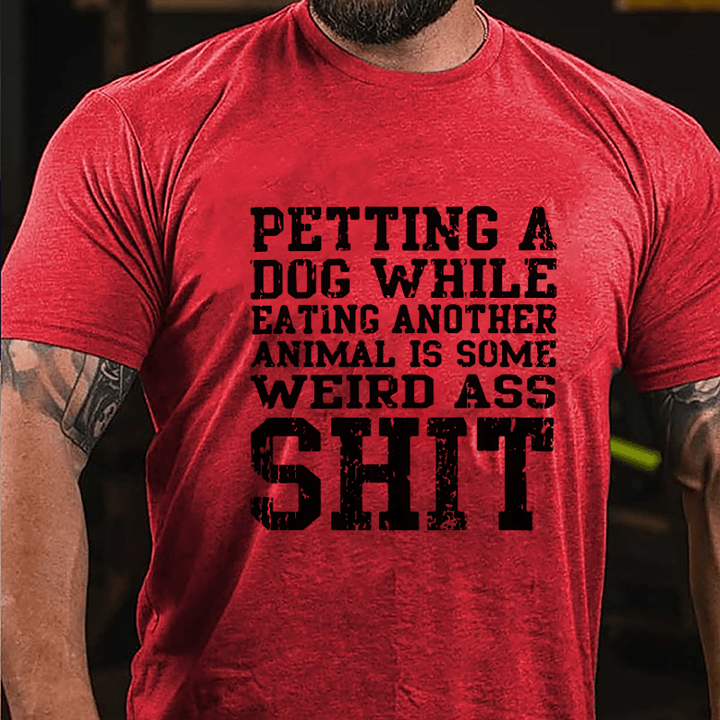 Petting A Dog While Eating Another Animal Is Some Weird Ass Shit Cotton T-shirt-Maturelion